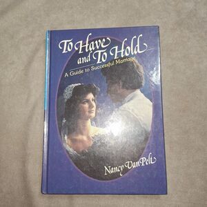 To have and to hold: A guide to successful marriage by Nancy L Van Pelt